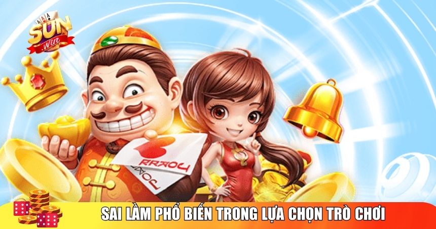 Newbie cần tránh lỗi sai khi chọn game chơi tại Sunwin