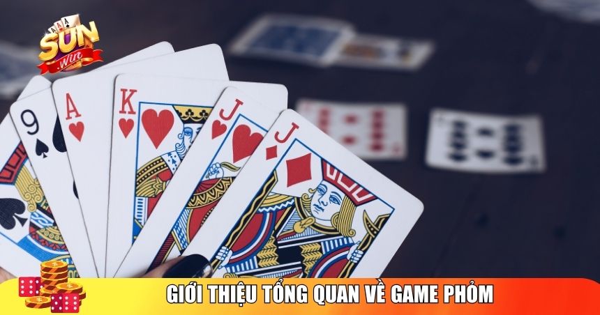 Giới thiệu tổng quan về game Phỏm