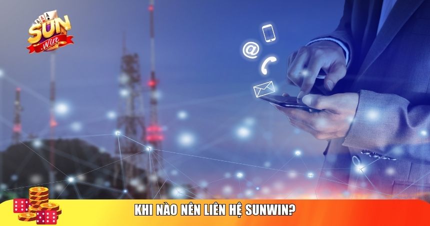 Khi nào nên liên hệ Sunwin?