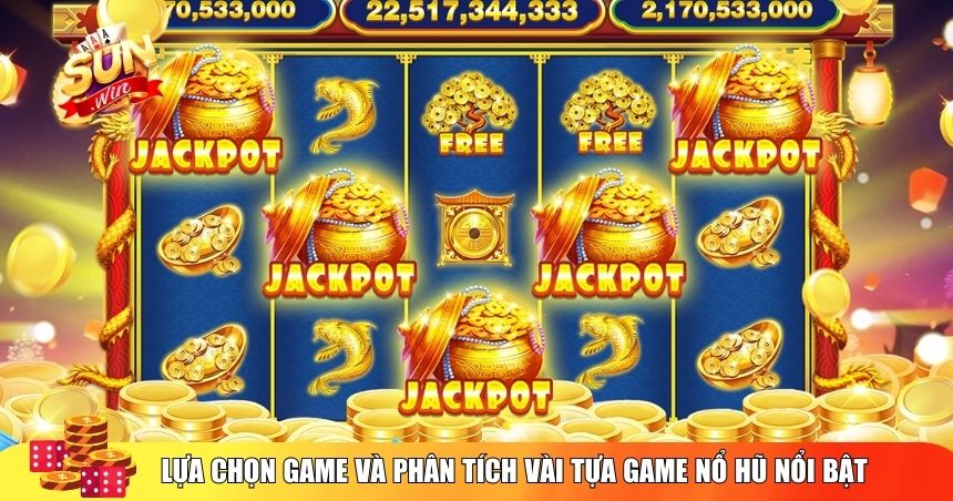 Lựa chọn game và phân tích vài tựa game nổ hũ nổi bật