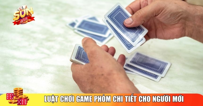 Luật chơi game phỏm chi tiết cho người mới